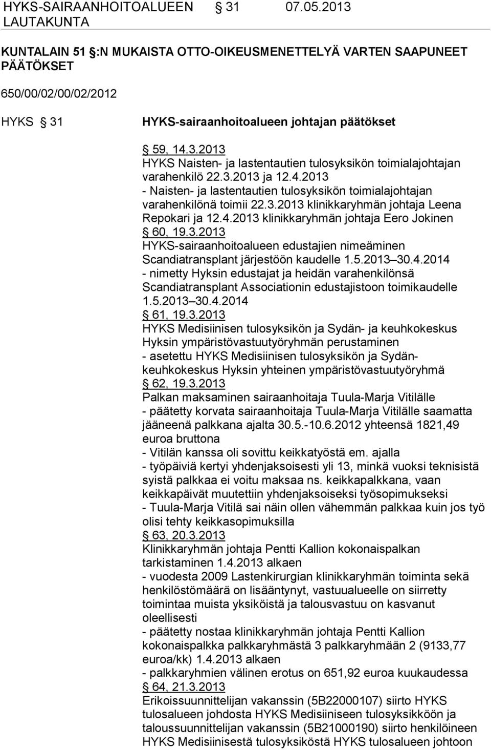 3.2013 ja 12.4.2013 - Naisten- ja lastentautien tulosyksikön toimialajohtajan varahenkilönä toimii 22.3.2013 klinikkaryhmän johtaja Leena Repokari ja 12.4.2013 klinikkaryhmän johtaja Eero Jokinen 60, 19.