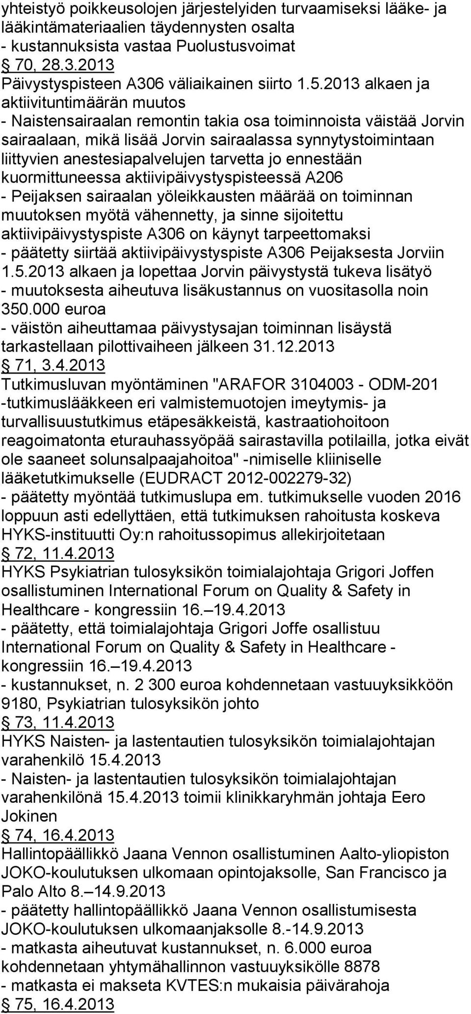 2013 alkaen ja aktiivituntimäärän muutos - Naistensairaalan remontin takia osa toiminnoista väistää Jorvin sairaalaan, mikä lisää Jorvin sairaalassa synnytystoimintaan liittyvien anestesiapalvelujen