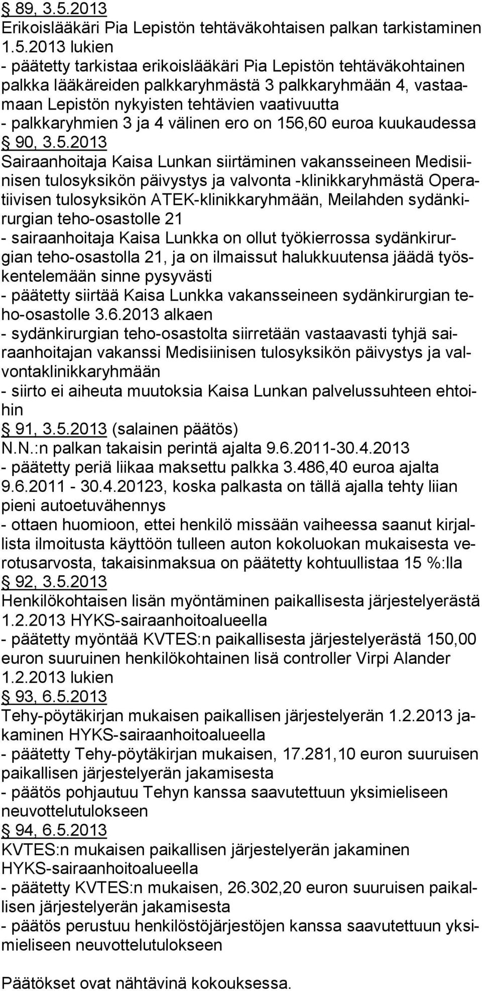 2013 lukien - päätetty tarkistaa erikoislääkäri Pia Lepistön tehtäväkohtainen palkka lääkäreiden palkkaryhmästä 3 palkkaryhmään 4, vastaamaan Lepistön nykyisten tehtävien vaativuutta - palkkaryhmien