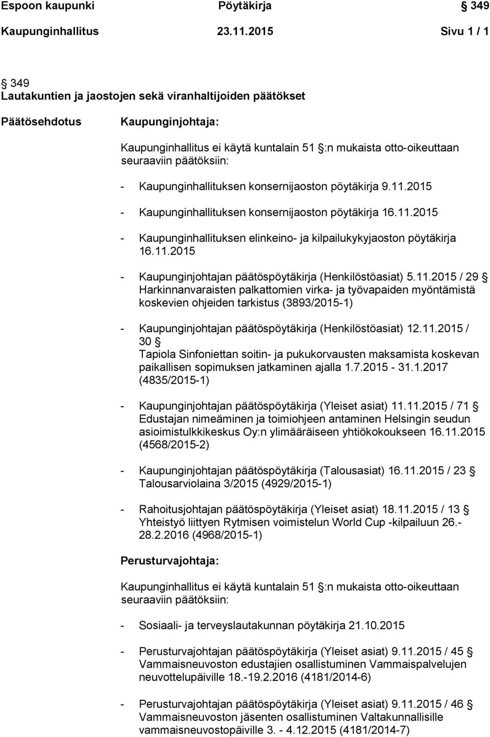11.2015 / 30 Tapiola Sinfoniettan soitin- ja pukukorvausten maksamista koskevan paikallisen sopimuksen jatkaminen ajalla 1.7.2015-31.1.2017 (4835/2015-1) - Kaupunginjohtajan päätöspöytäkirja (Yleiset asiat) 11.