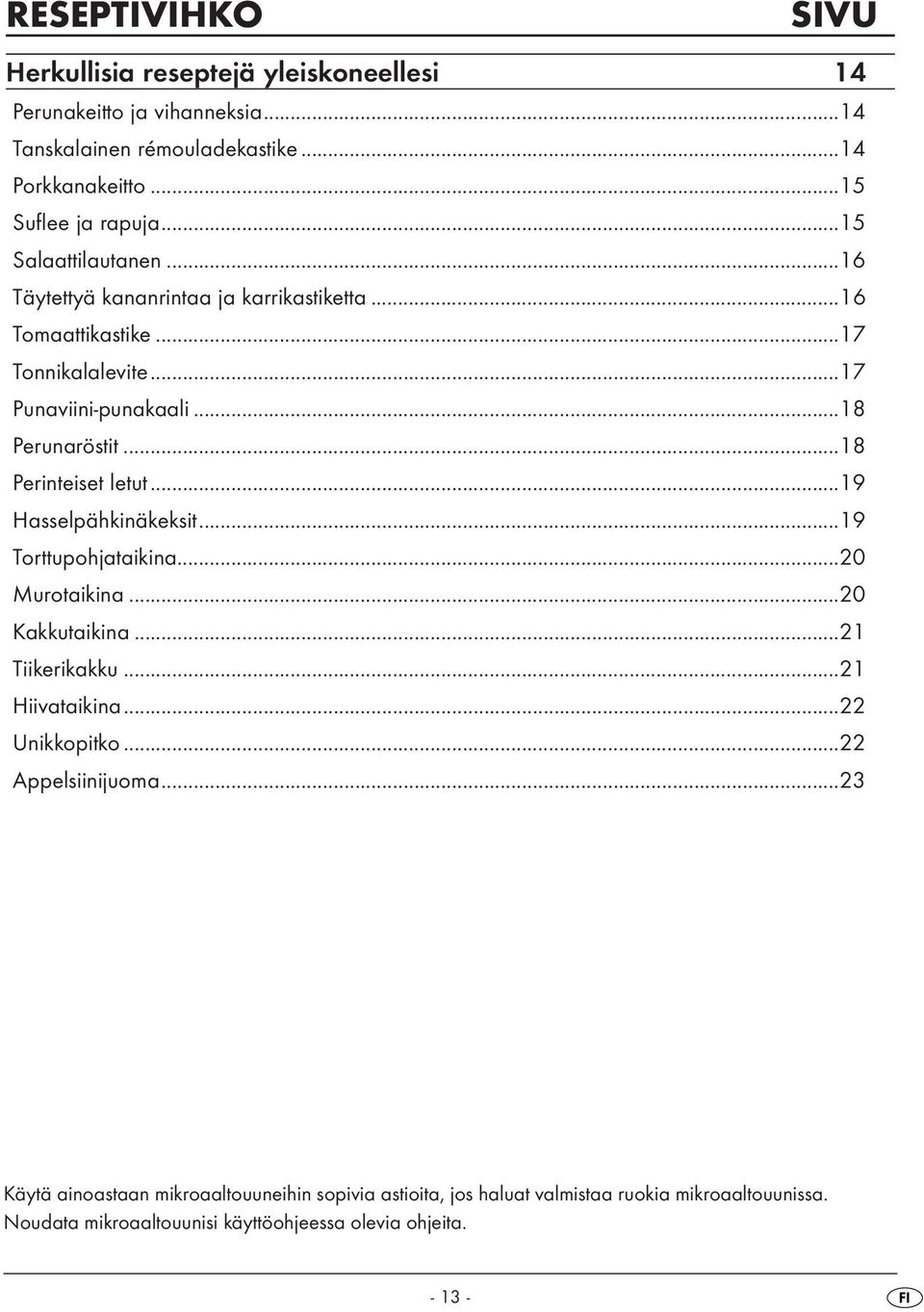 ..18 Perinteiset letut...19 Hasselpähkinäkeksit...19 Torttupohjataikina...20 Murotaikina...20 Kakkutaikina...21 Tiikerikakku...21 Hiivataikina...22 Unikkopitko.