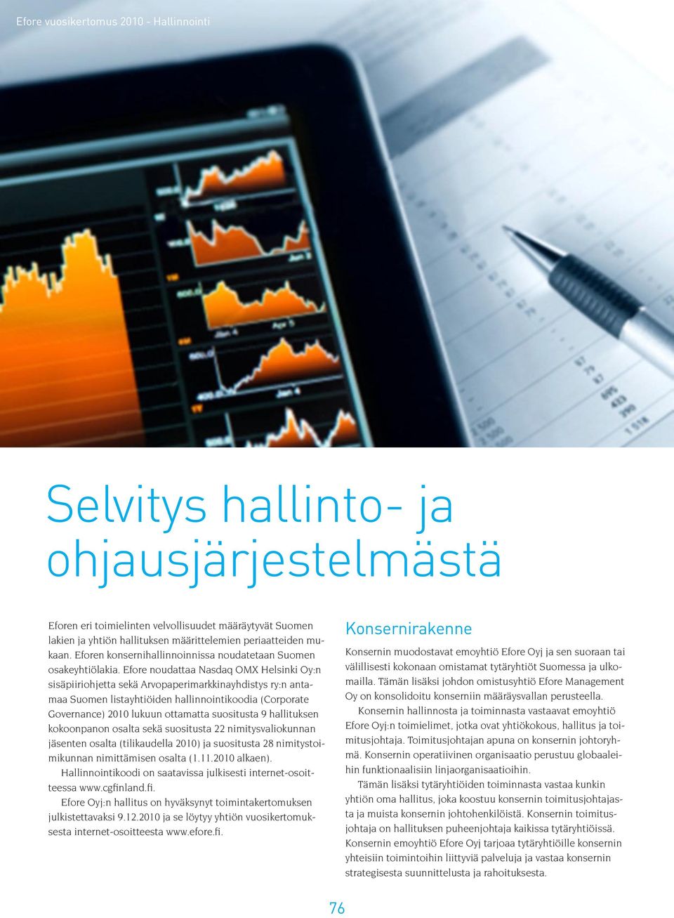 Efore noudattaa Nasdaq OMX Helsinki Oy:n sisäpiiriohjetta sekä Arvopaperimarkkinayhdistys ry:n antamaa Suomen listayhtiöiden hallinnointikoodia (Corporate Governance) 2010 lukuun ottamatta suositusta