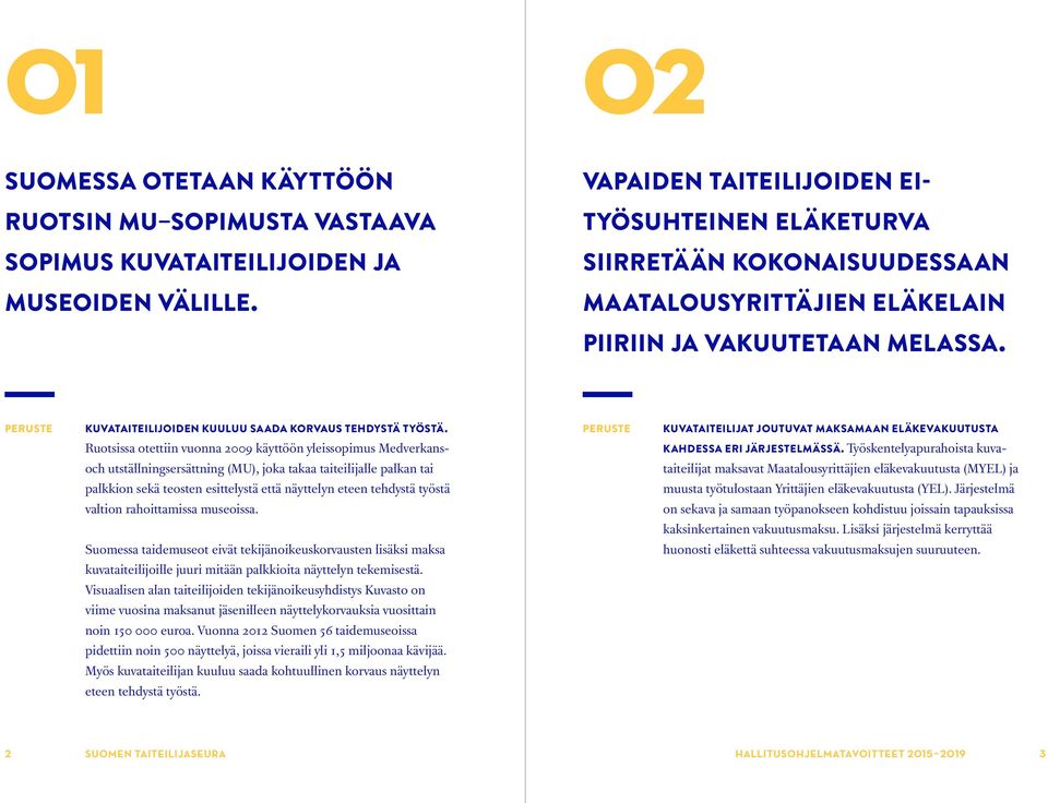 KUVATAITEILIJAT JOUTUVAT MAKSAMAAN ELÄKEVAKUUTUSTA Ruotsissa otettiin vuonna 2009 käyttöön yleissopimus Medverkansoch utställningsersättning (MU), joka takaa taiteilijalle palkan tai palkkion sekä