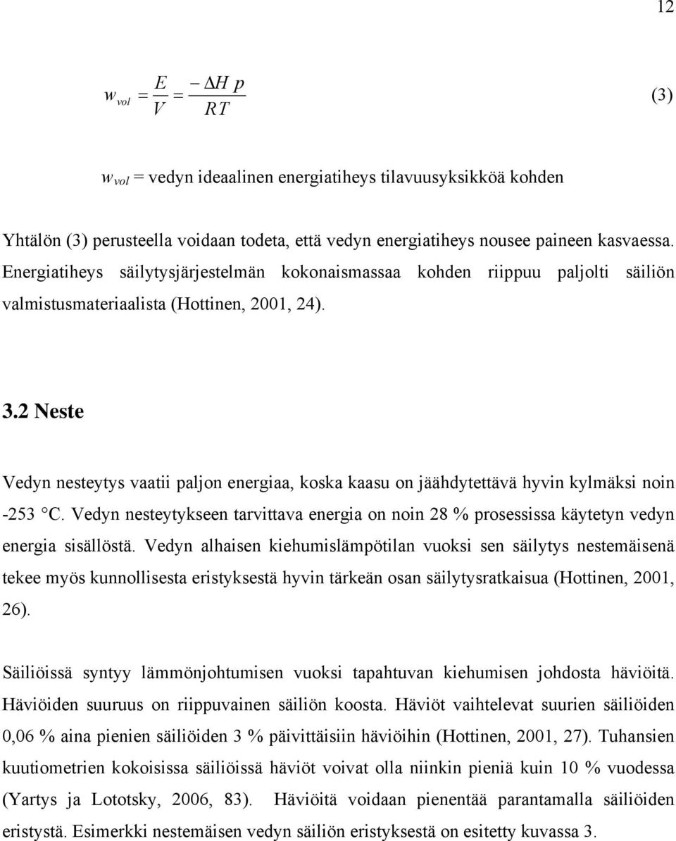 2 Neste Vedyn nesteytys vaatii paljon energiaa, koska kaasu on jäähdytettävä hyvin kylmäksi noin -253 C.