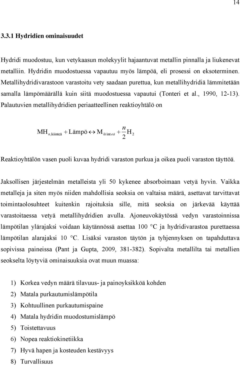 Metallihydridivarastoon varastoitu vety saadaan purettua, kun metallihydridiä lämmitetään samalla lämpömäärällä kuin siitä muodostuessa vapautui (Tonteri et al., 1990, 12-13).