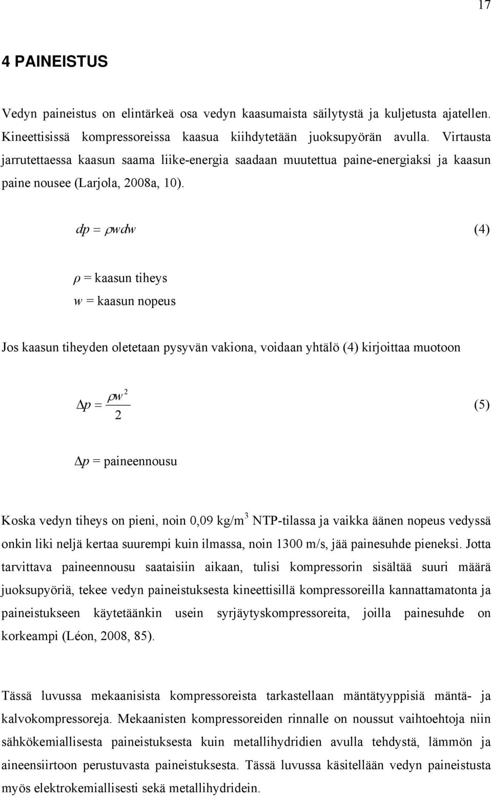 dp wdw (4) ρ = kaasun tiheys w = kaasun nopeus Jos kaasun tiheyden oletetaan pysyvän vakiona, voidaan yhtälö (4) kirjoittaa muotoon 2 w p (5) 2 Δp = paineennousu Koska vedyn tiheys on pieni, noin