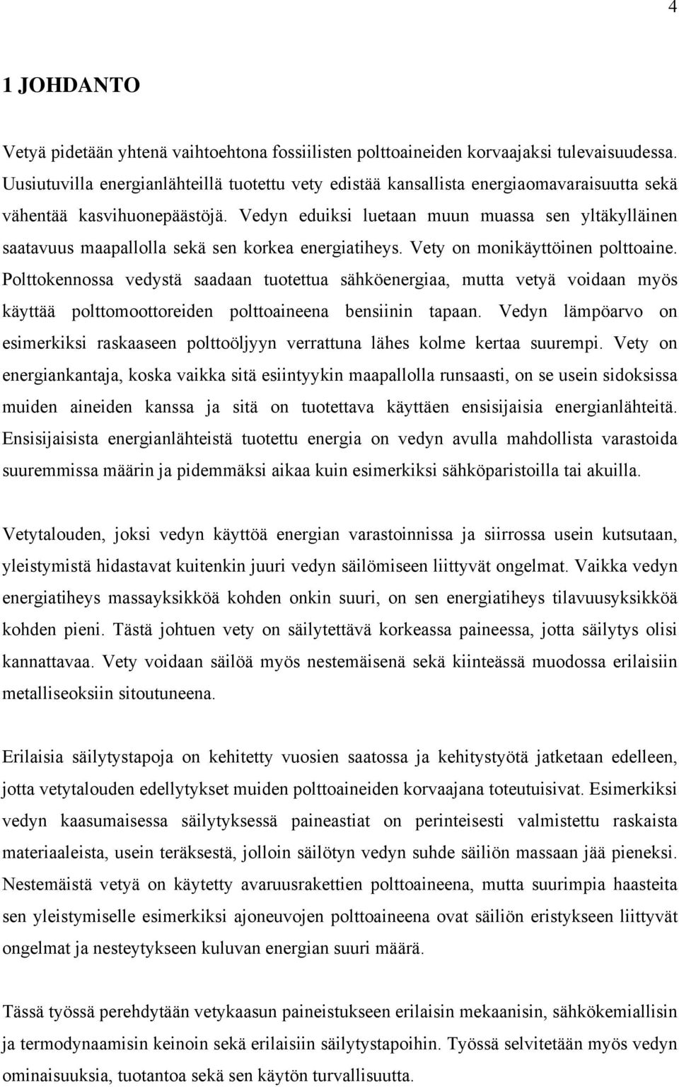 Vedyn eduiksi luetaan muun muassa sen yltäkylläinen saatavuus maapallolla sekä sen korkea energiatiheys. Vety on monikäyttöinen polttoaine.