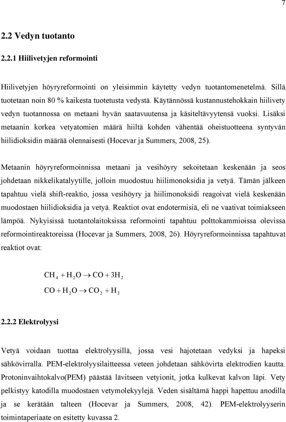 Lisäksi metaanin korkea vetyatomien määrä hiiltä kohden vähentää oheistuotteena syntyvän hiilidioksidin määrää olennaisesti (Hocevar ja Summers, 2008, 25).