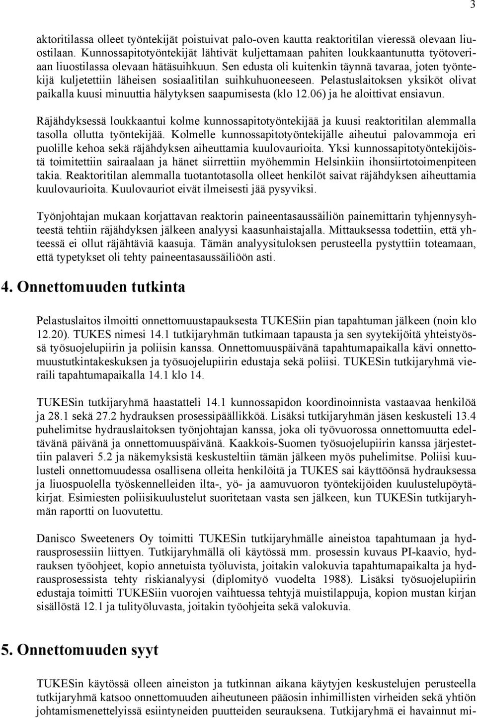 Sen edusta oli kuitenkin täynnä tavaraa, joten työntekijä kuljetettiin läheisen sosiaalitilan suihkuhuoneeseen.