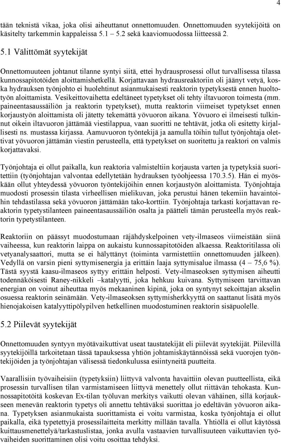 Korjattavaan hydrausreaktoriin oli jäänyt vetyä, koska hydrauksen työnjohto ei huolehtinut asianmukaisesti reaktorin typetyksestä ennen huoltotyön aloittamista.