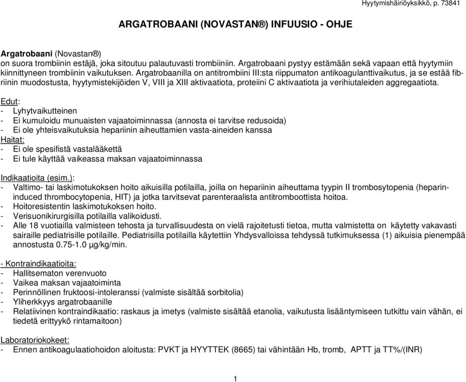 Argatrobaanilla on antitrombiini III:sta riippumaton antikoagulanttivaikutus, ja se estää fibriinin muodostusta, hyytymistekijöiden V, VIII ja XIII aktivaatiota, proteiini C aktivaatiota ja