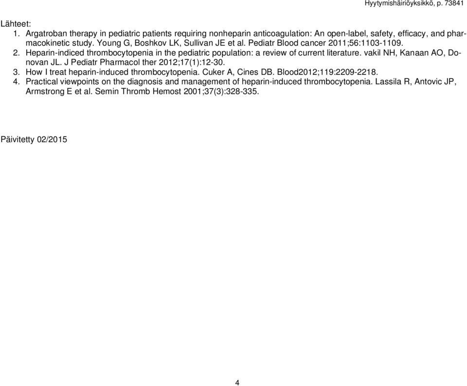 vakil NH, Kanaan AO, Donovan JL. J Pediatr Pharmacol ther 2012;17(1):12-30. 3. How I treat heparin-induced thrombocytopenia. Cuker A, Cines DB. Blood2012;119:2209-2218. 4.