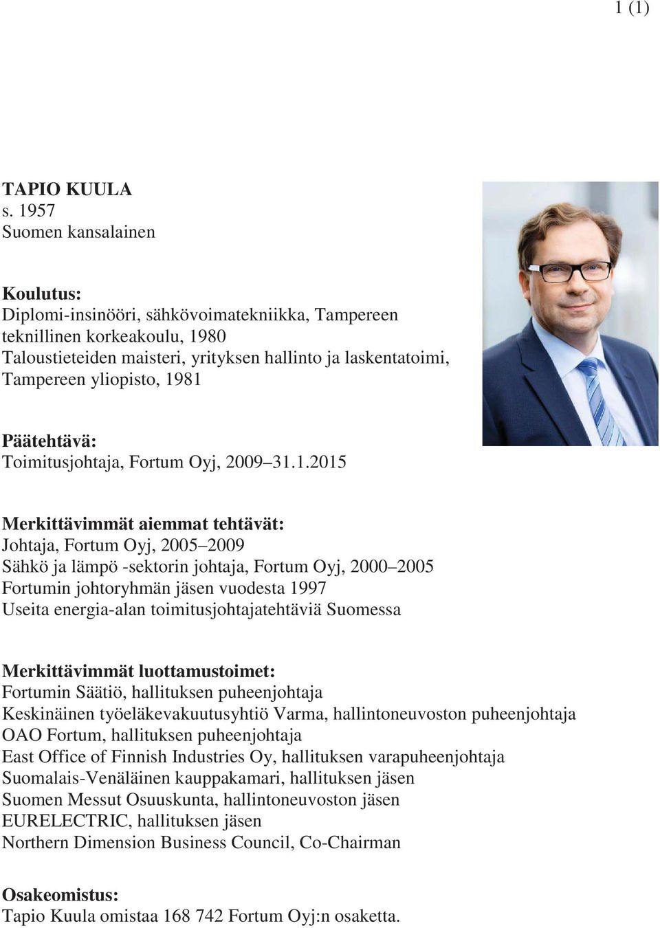 1981 Päätehtävä: Toimitusjohtaja,, 2009 31.1.2015 Merkittävimmät aiemmat tehtävät: Johtaja,, 2005 2009 Sähkö ja lämpö -sektorin johtaja,, 2000 2005 Fortumin johtoryhmän jäsen vuodesta 1997 Useita