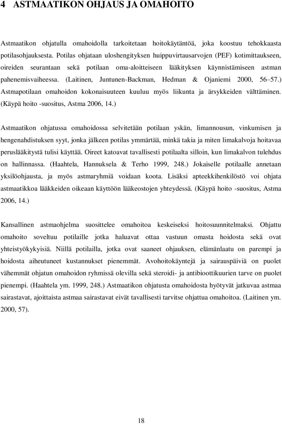 (Laitinen, Juntunen-Backman, Hedman & Ojaniemi 2000, 56 57.) Astmapotilaan omahoidon kokonaisuuteen kuuluu myös liikunta ja ärsykkeiden välttäminen. (Käypä hoito -suositus, Astma 2006, 14.