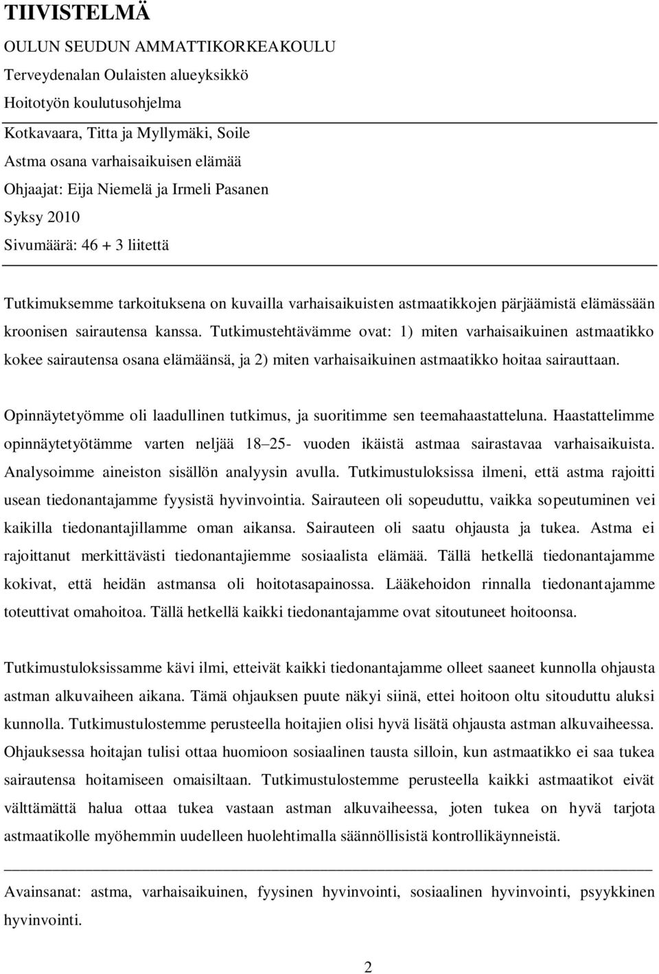 Tutkimustehtävämme ovat: 1) miten varhaisaikuinen astmaatikko kokee sairautensa osana elämäänsä, ja 2) miten varhaisaikuinen astmaatikko hoitaa sairauttaan.