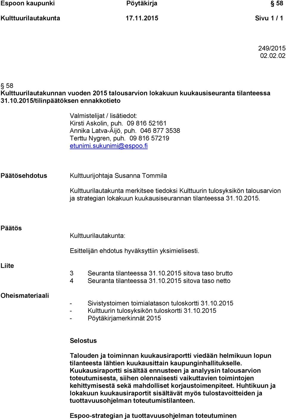 fi Päätösehdotus Kulttuurijohtaja Susanna Tommila Kulttuurilautakunta merkitsee tiedoksi Kulttuurin tulosyksikön talousarvion ja strategian lokakuun kuukausiseurannan tilanteessa 31.10.2015.