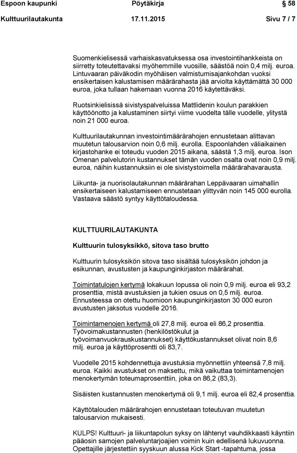 Ruotsinkielisissä sivistyspalveluissa Mattlidenin koulun parakkien käyttöönotto ja kalustaminen siirtyi viime vuodelta tälle vuodelle, ylitystä noin 21 000 euroa.