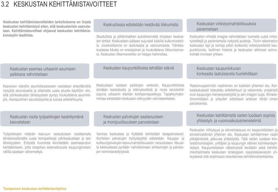 Joukkoliikenne on laadukasta ja vetovoimaista. Ydinkeskustassa kävely on ensisijainen ja houkutteleva liikkumismuoto. Keskustan liikenneverkko on helppo hahmottaa.