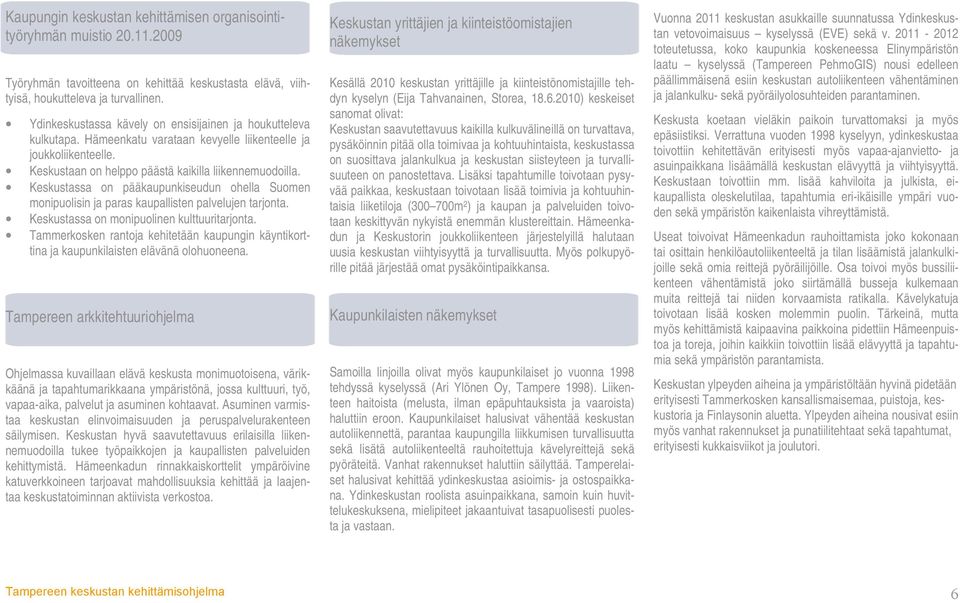 Keskustassa on pääkaupunkiseudun ohella Suomen monipuolisin ja paras kaupallisten palvelujen tarjonta. Keskustassa on monipuolinen kulttuuritarjonta.