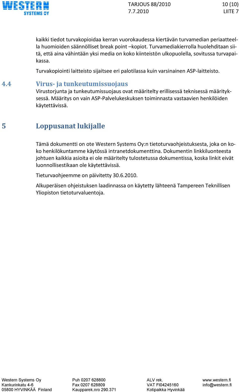 Turvakopiointi laitteisto sijaitsee eri palotilassa kuin varsinainen ASP-laitteisto. 4.