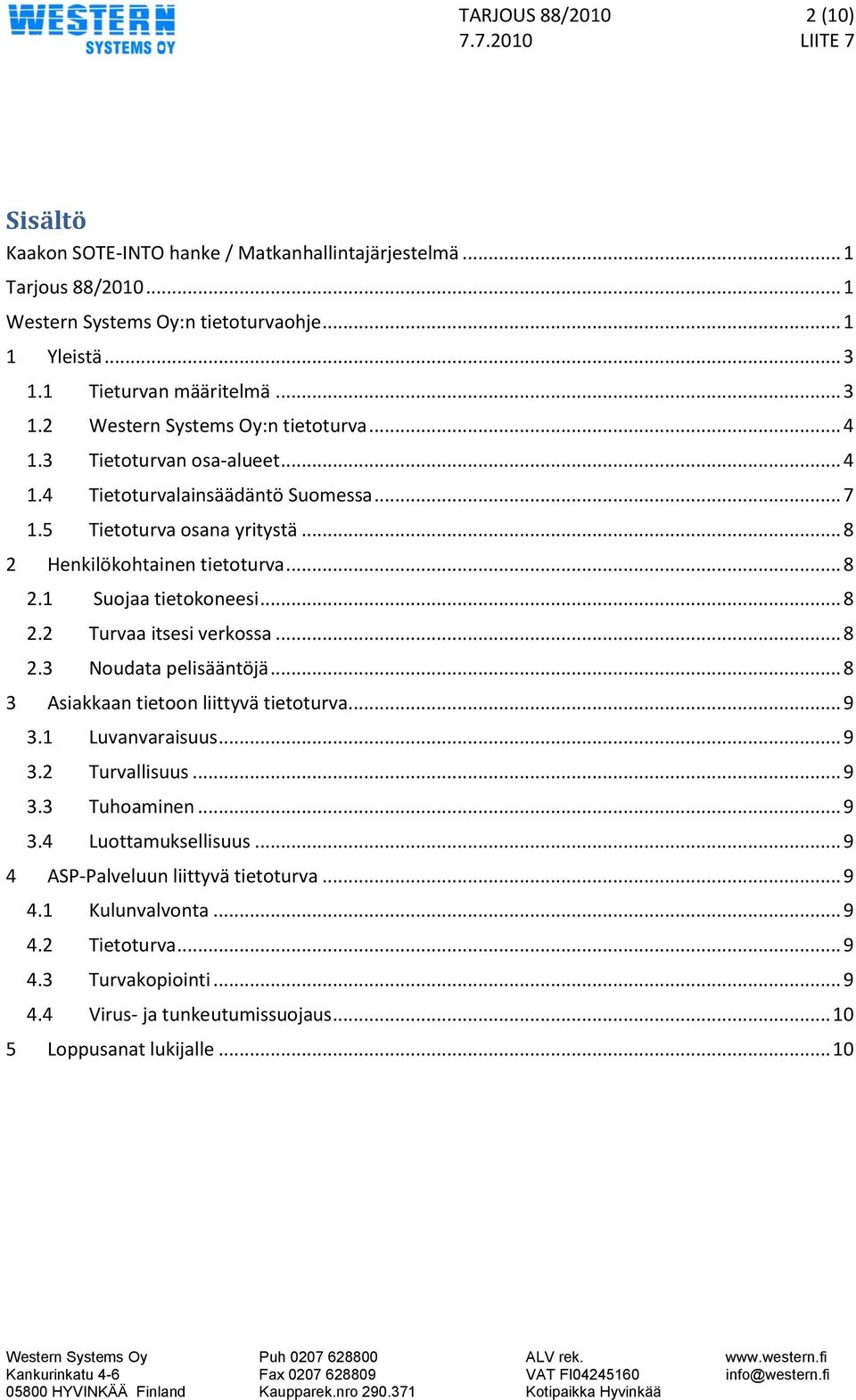 .. 8 2 Henkilökohtainen tietoturva... 8 2.1 Suojaa tietokoneesi... 8 2.2 Turvaa itsesi verkossa... 8 2.3 Noudata pelisääntöjä... 8 3 Asiakkaan tietoon liittyvä tietoturva... 9 3.1 Luvanvaraisuus.