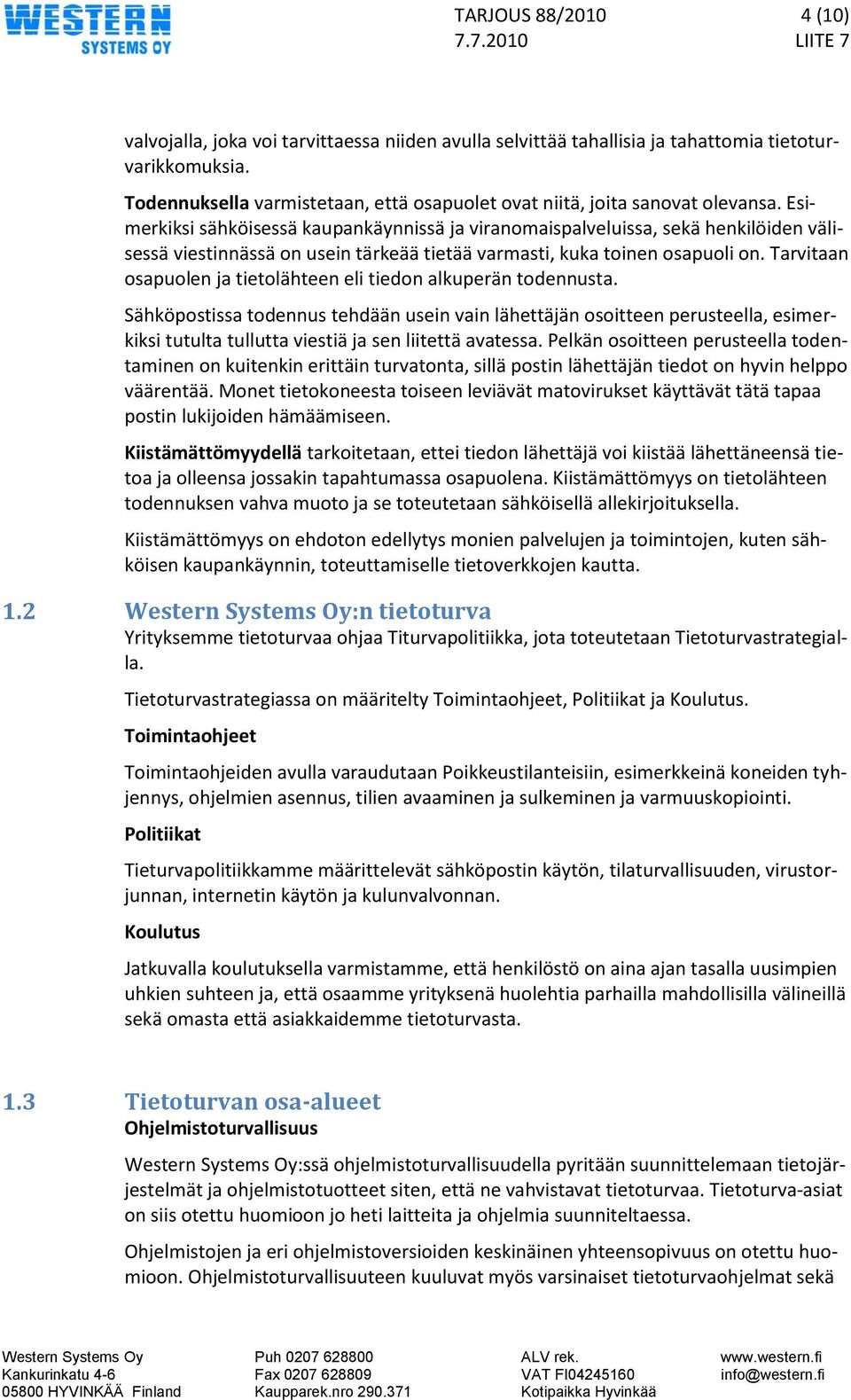 Esimerkiksi sähköisessä kaupankäynnissä ja viranomaispalveluissa, sekä henkilöiden välisessä viestinnässä on usein tärkeää tietää varmasti, kuka toinen osapuoli on.