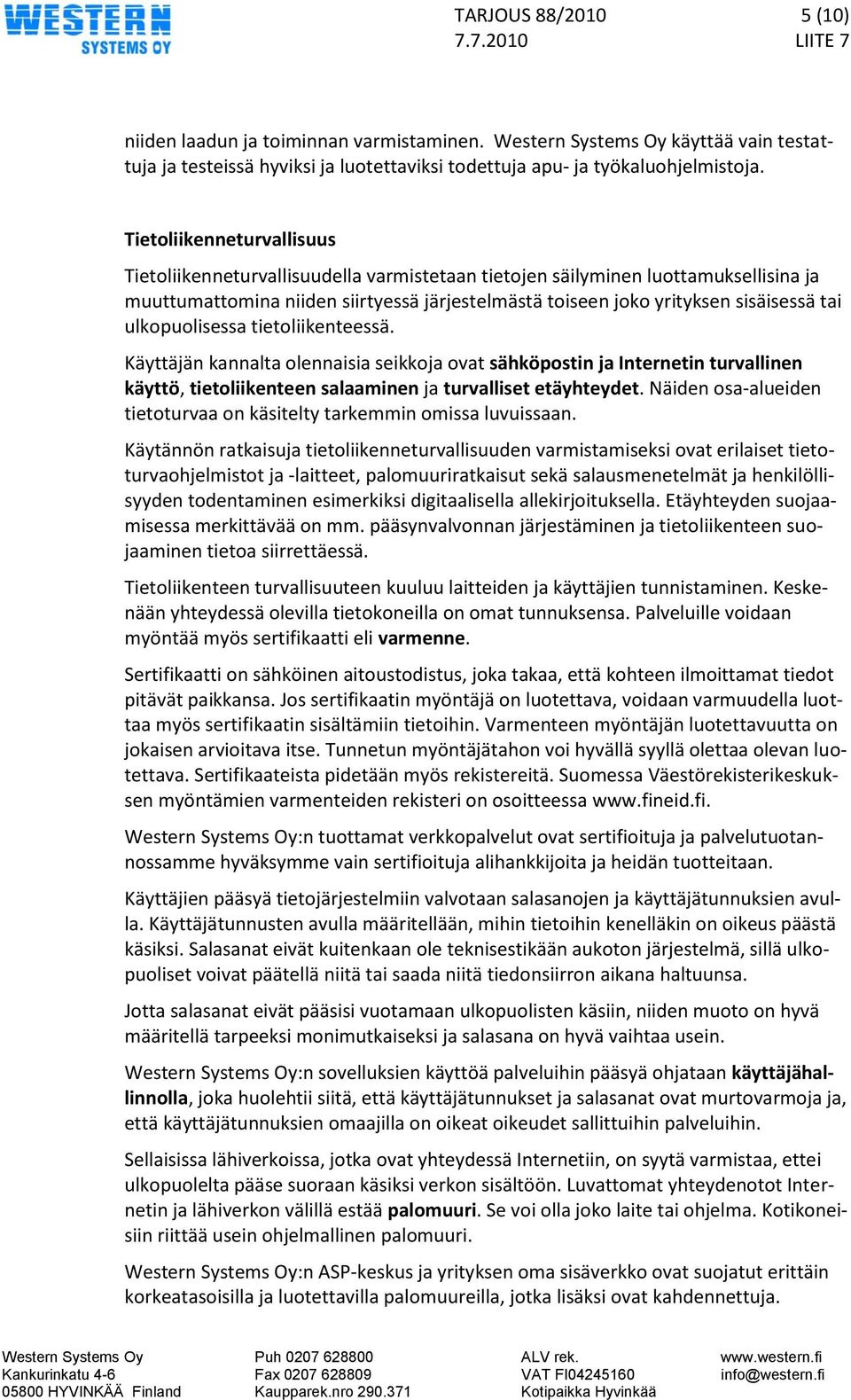 ulkopuolisessa tietoliikenteessä. Käyttäjän kannalta olennaisia seikkoja ovat sähköpostin ja Internetin turvallinen käyttö, tietoliikenteen salaaminen ja turvalliset etäyhteydet.