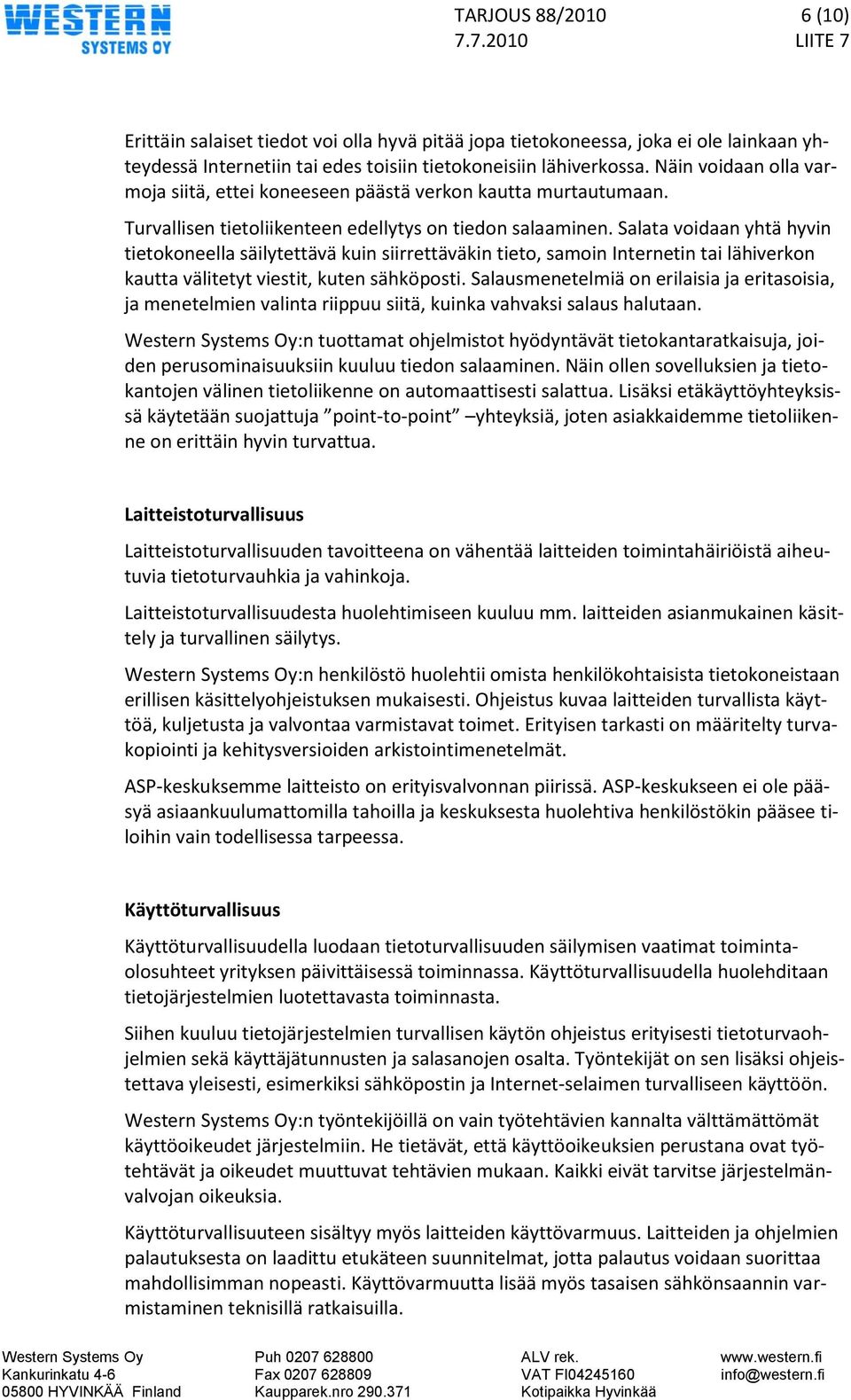 Salata voidaan yhtä hyvin tietokoneella säilytettävä kuin siirrettäväkin tieto, samoin Internetin tai lähiverkon kautta välitetyt viestit, kuten sähköposti.