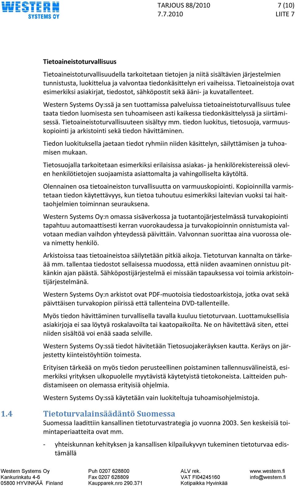 Western Systems Oy:ssä ja sen tuottamissa palveluissa tietoaineistoturvallisuus tulee taata tiedon luomisesta sen tuhoamiseen asti kaikessa tiedonkäsittelyssä ja siirtämisessä.