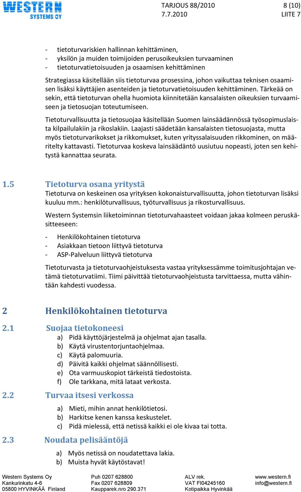 Tärkeää on sekin, että tietoturvan ohella huomiota kiinnitetään kansalaisten oikeuksien turvaamiseen ja tietosuojan toteutumiseen.
