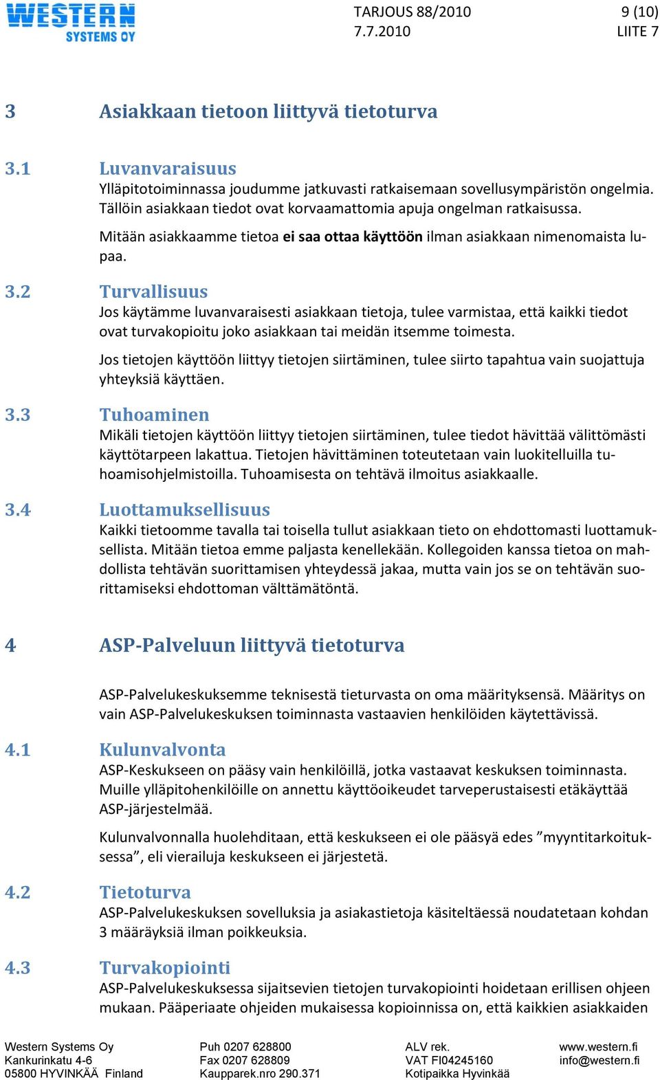 2 Turvallisuus Jos käytämme luvanvaraisesti asiakkaan tietoja, tulee varmistaa, että kaikki tiedot ovat turvakopioitu joko asiakkaan tai meidän itsemme toimesta.