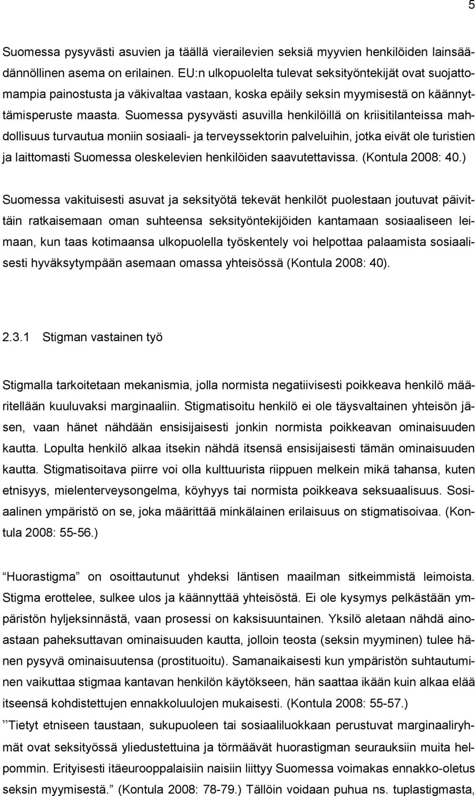 Suomessa pysyvästi asuvilla henkilöillä on kriisitilanteissa mahdollisuus turvautua moniin sosiaali- ja terveyssektorin palveluihin, jotka eivät ole turistien ja laittomasti Suomessa oleskelevien