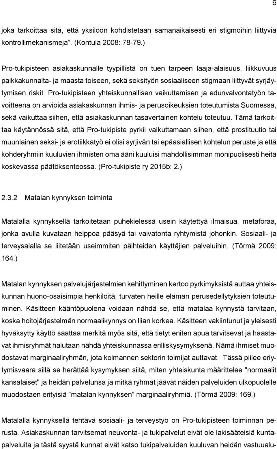 Pro-tukipisteen yhteiskunnallisen vaikuttamisen ja edunvalvontatyön tavoitteena on arvioida asiakaskunnan ihmis- ja perusoikeuksien toteutumista Suomessa, sekä vaikuttaa siihen, että asiakaskunnan