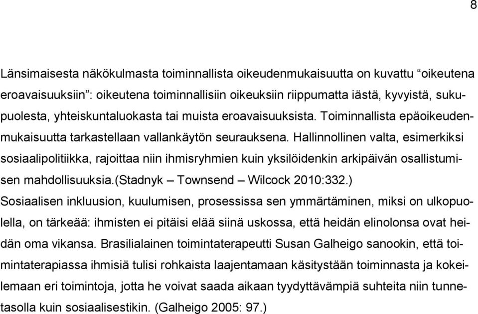 Hallinnollinen valta, esimerkiksi sosiaalipolitiikka, rajoittaa niin ihmisryhmien kuin yksilöidenkin arkipäivän osallistumisen mahdollisuuksia.(stadnyk Townsend Wilcock 2010:332.