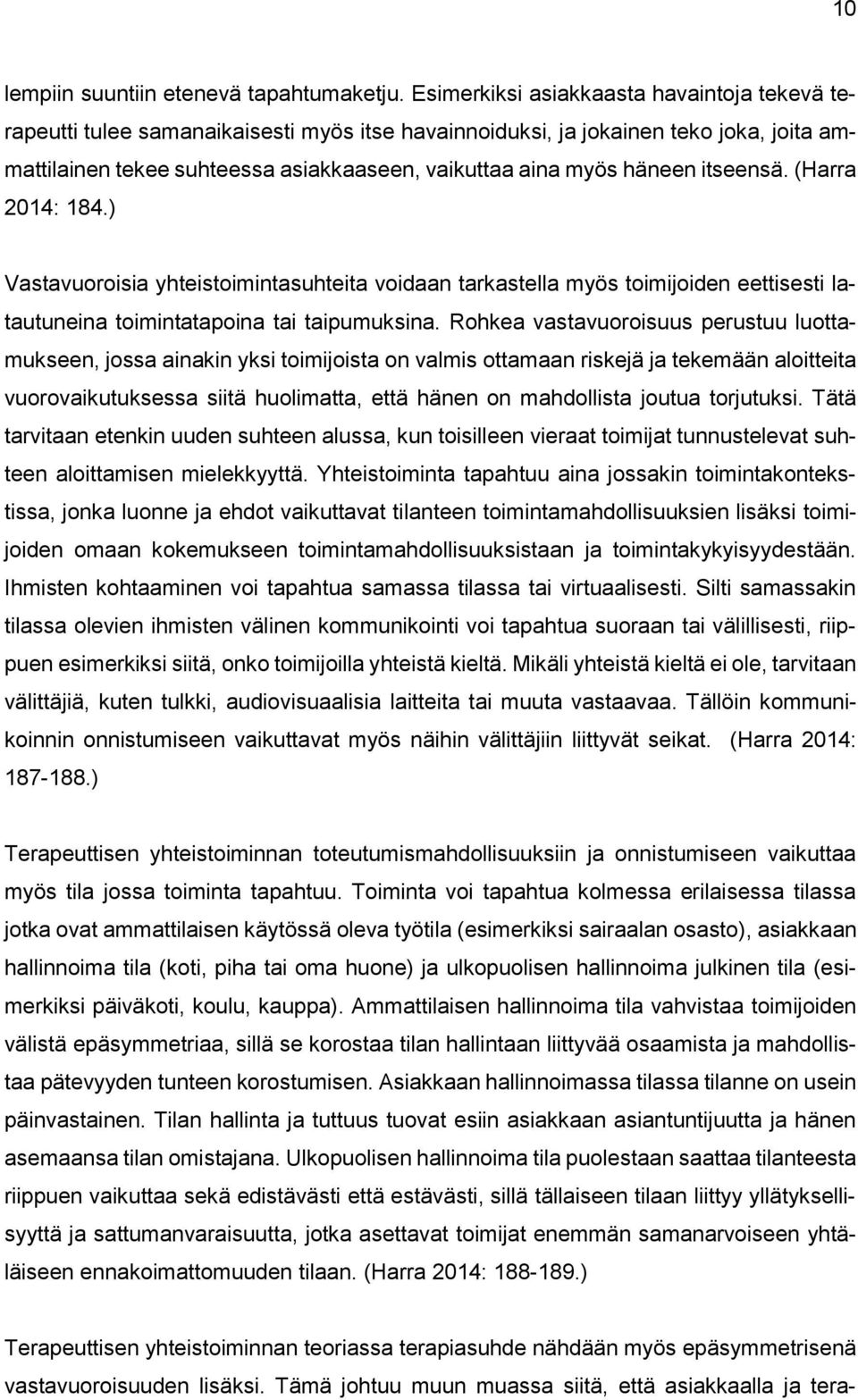 häneen itseensä. (Harra 2014: 184.) Vastavuoroisia yhteistoimintasuhteita voidaan tarkastella myös toimijoiden eettisesti latautuneina toimintatapoina tai taipumuksina.