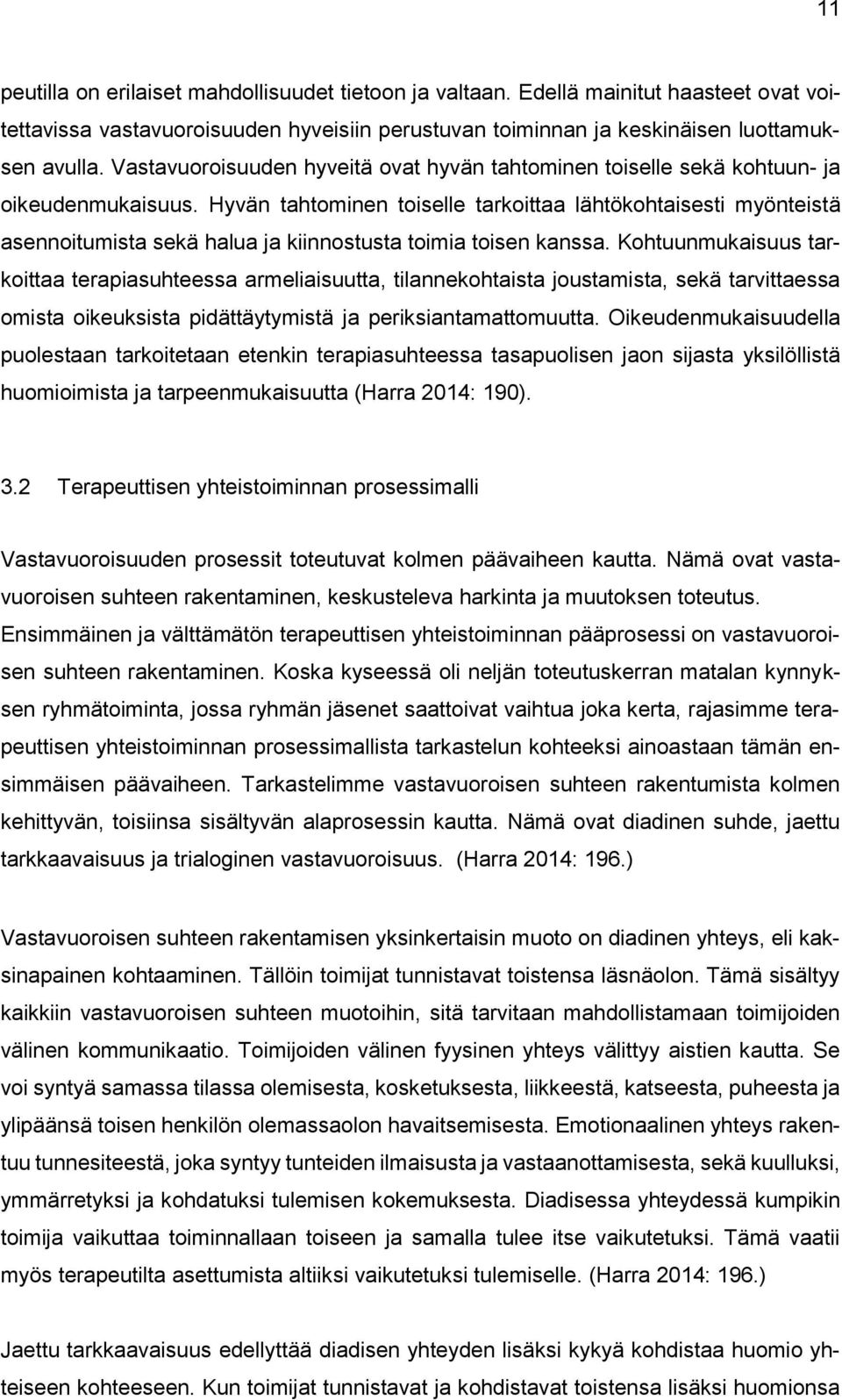 Hyvän tahtominen toiselle tarkoittaa lähtökohtaisesti myönteistä asennoitumista sekä halua ja kiinnostusta toimia toisen kanssa.