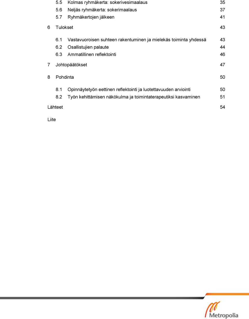 1 Vastavuoroisen suhteen rakentuminen ja mielekäs toiminta yhdessä 43 6.2 Osallistujien palaute 44 6.