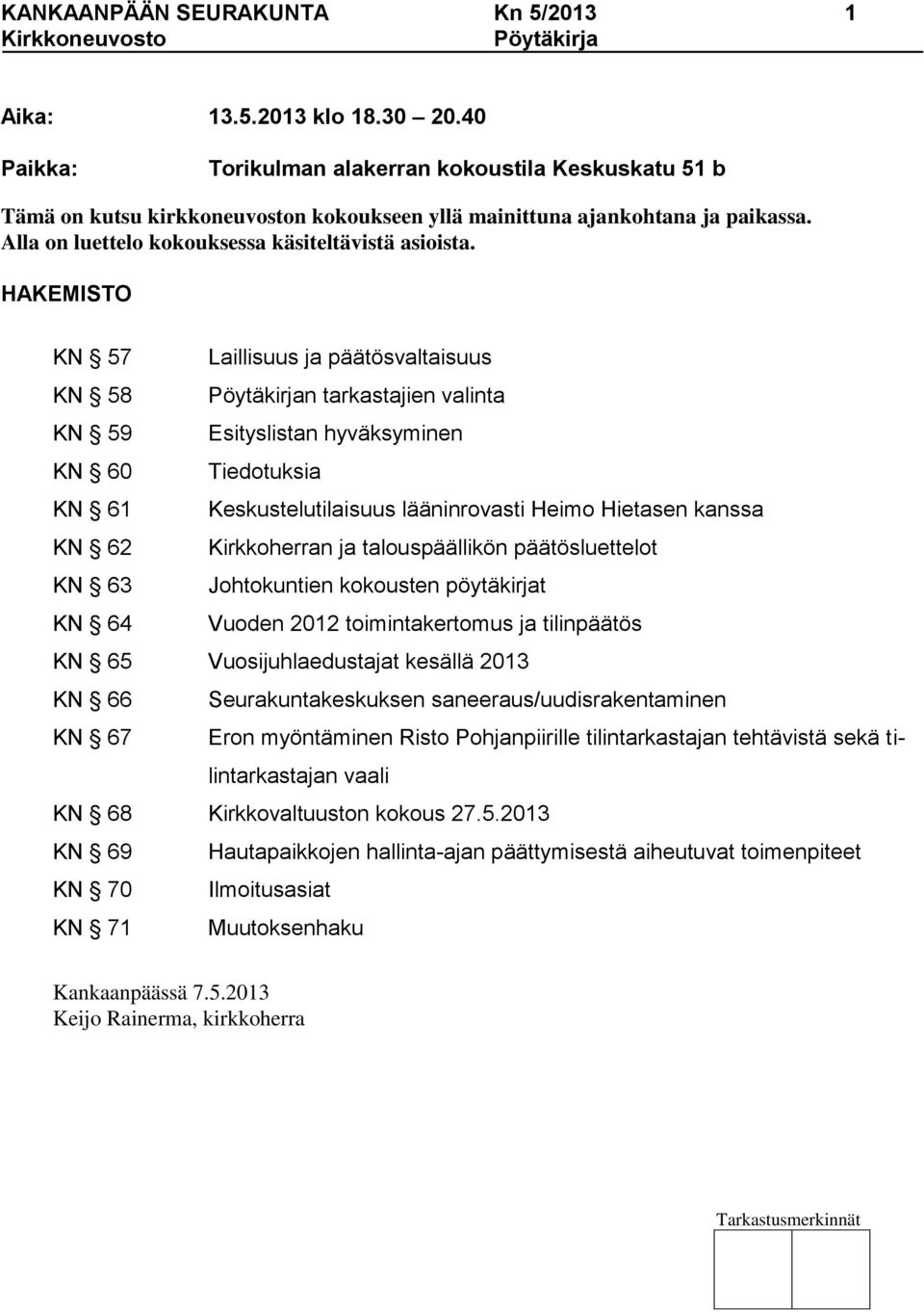 HAKEMISTO KN 57 Laillisuus ja päätösvaltaisuus KN 58 Pöytäkirjan tarkastajien valinta KN 59 Esityslistan hyväksyminen KN 60 Tiedotuksia KN 61 Keskustelutilaisuus lääninrovasti Heimo Hietasen kanssa