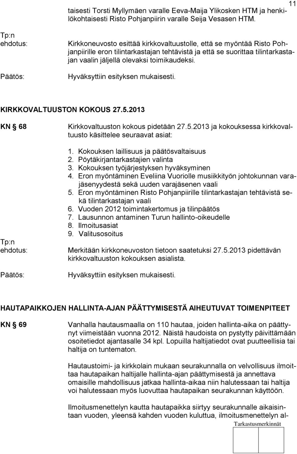 Hyväksyttiin esityksen mukaisesti. KIRKKOVALTUUSTON KOKOUS 27.5.2013 KN 68 Kirkkovaltuuston kokous pidetään 27.5.2013 ja kokouksessa kirkkovaltuusto käsittelee seuraavat asiat: 1.