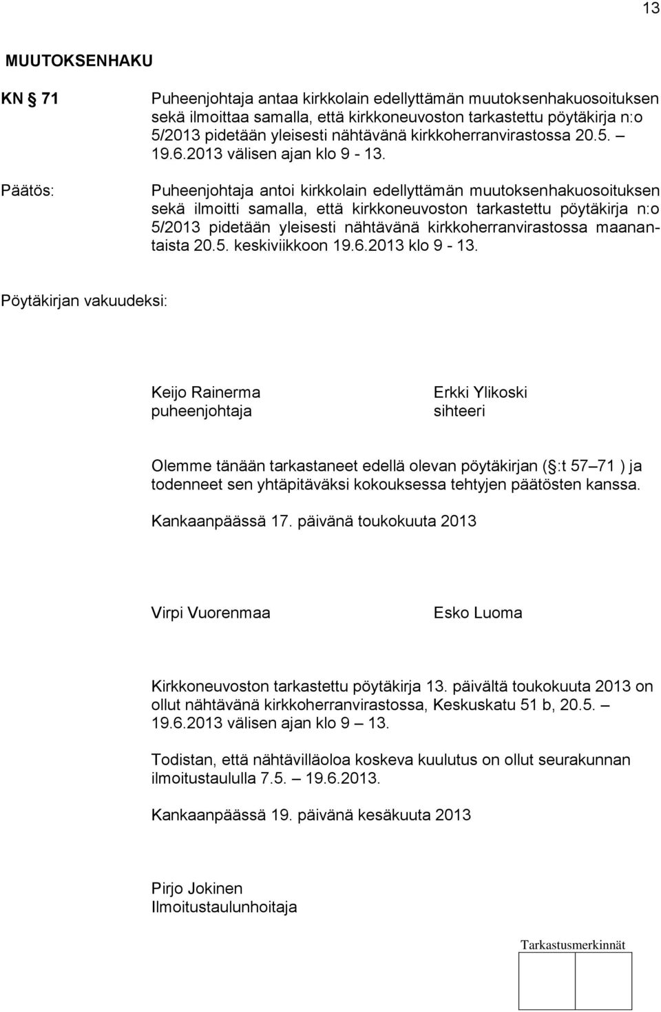 Puheenjohtaja antoi kirkkolain edellyttämän muutoksenhakuosoituksen sekä ilmoitti samalla, että kirkkoneuvoston tarkastettu pöytäkirja n:o 5/2013 pidetään yleisesti nähtävänä kirkkoherranvirastossa