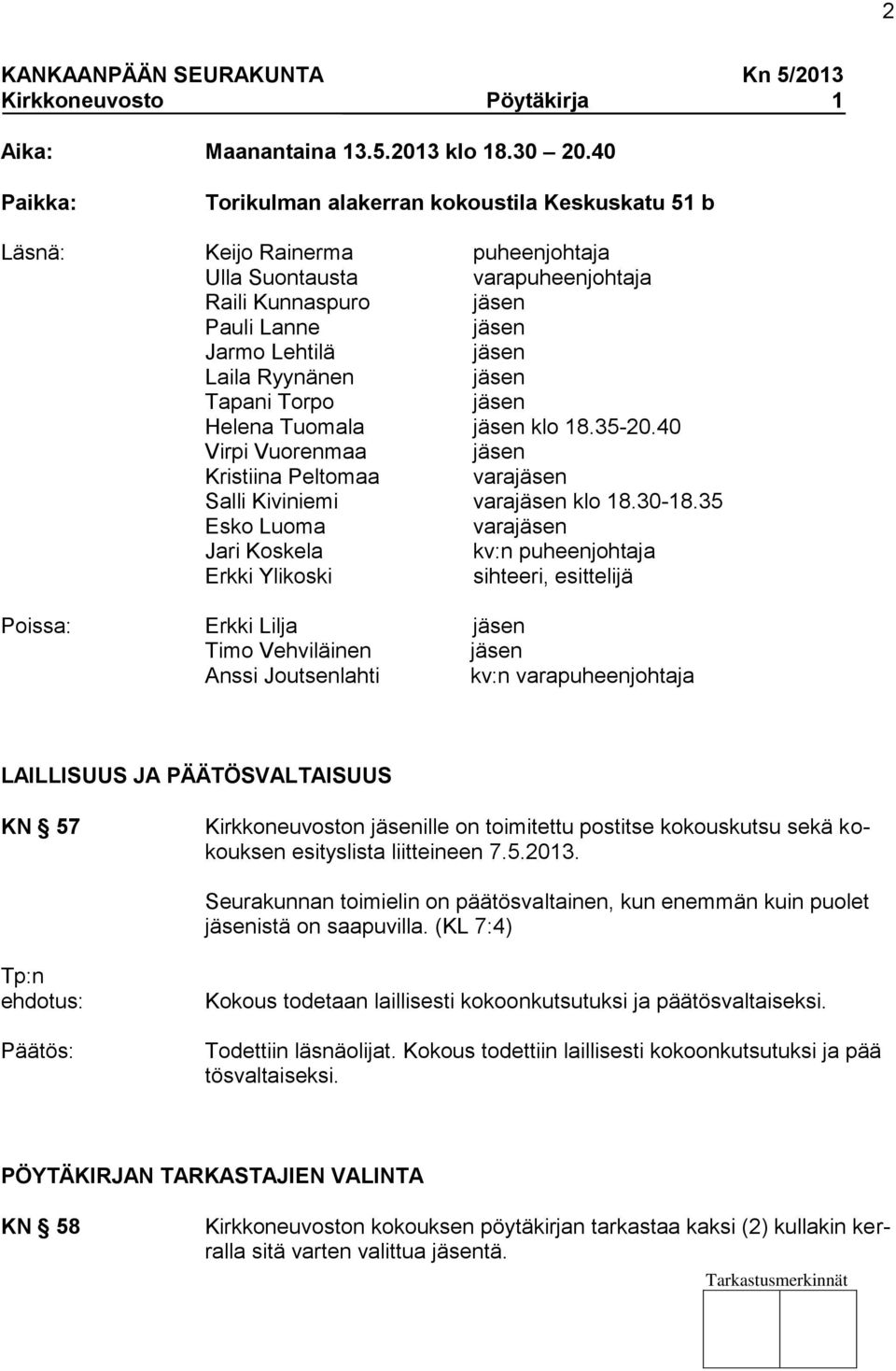 Ryynänen jäsen Tapani Torpo jäsen Helena Tuomala jäsen klo 18.35-20.40 Virpi Vuorenmaa jäsen Kristiina Peltomaa varajäsen Salli Kiviniemi varajäsen klo 18.30-18.