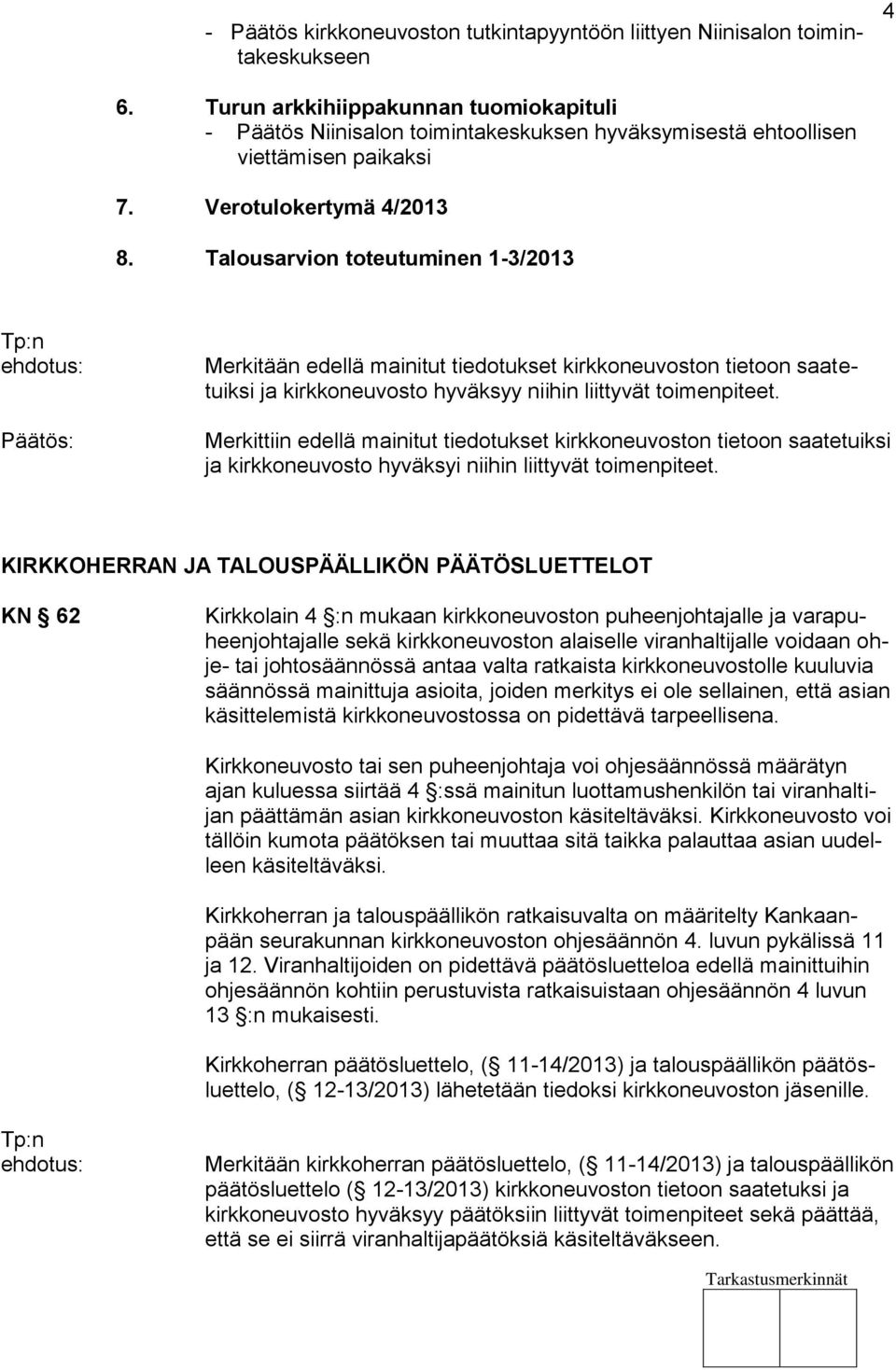 Talousarvion toteutuminen 1-3/2013 Merkitään edellä mainitut tiedotukset kirkkoneuvoston tietoon saatetuiksi ja kirkkoneuvosto hyväksyy niihin liittyvät toimenpiteet.