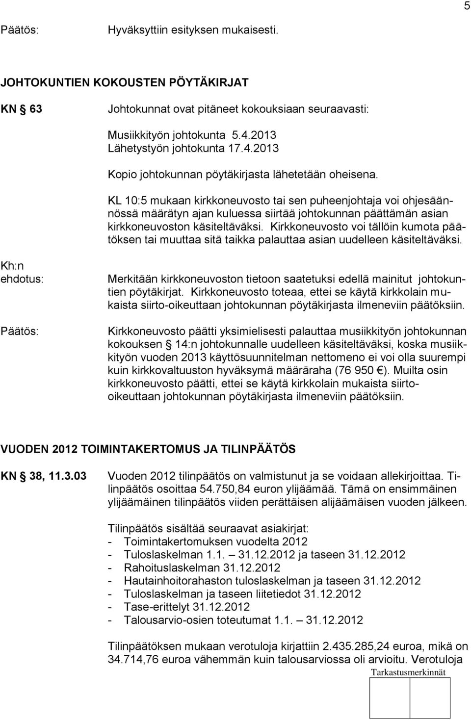 KL 10:5 mukaan kirkkoneuvosto tai sen puheenjohtaja voi ohjesäännössä määrätyn ajan kuluessa siirtää johtokunnan päättämän asian kirkkoneuvoston käsiteltäväksi.