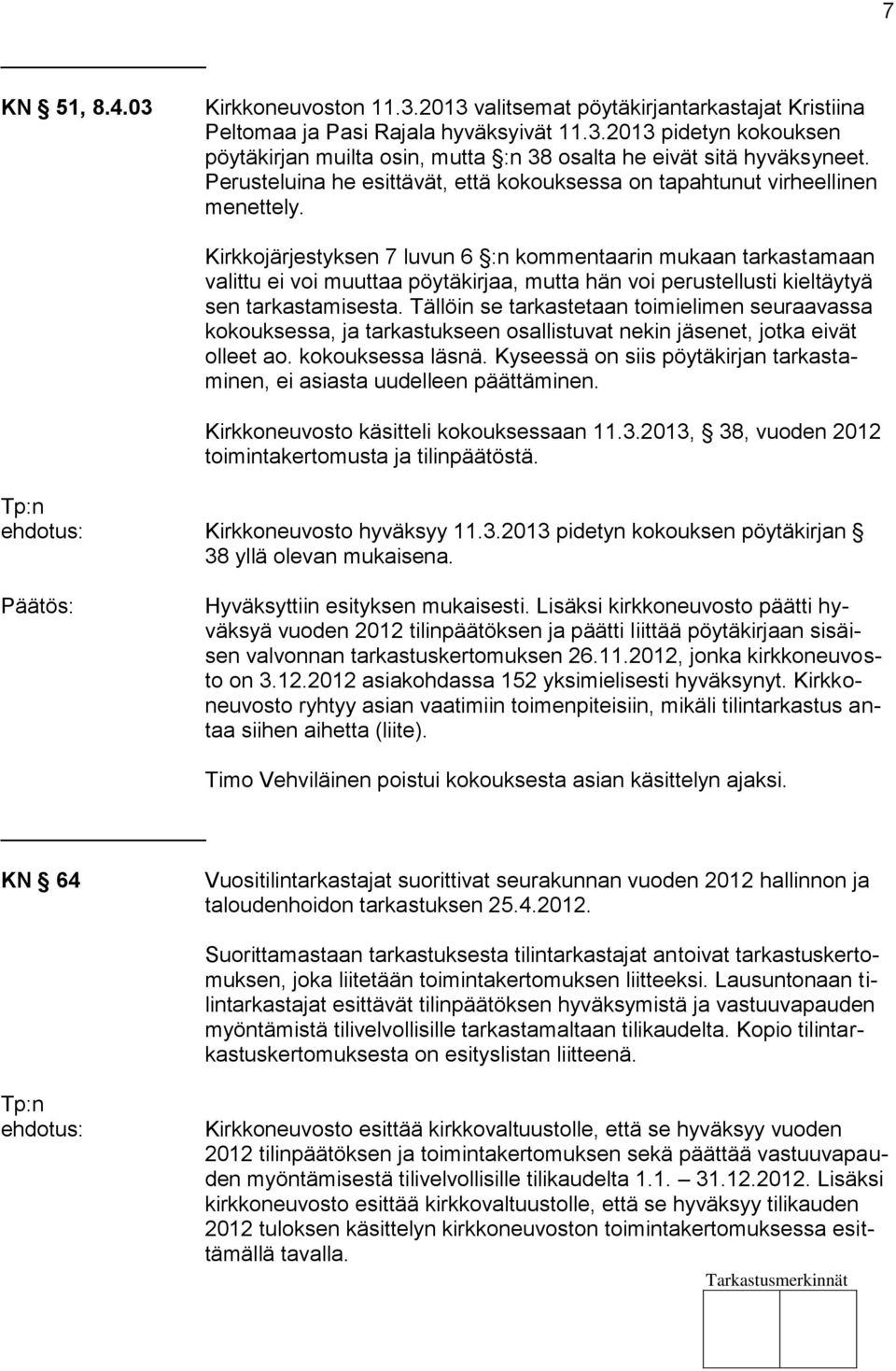 Kirkkojärjestyksen 7 luvun 6 :n kommentaarin mukaan tarkastamaan valittu ei voi muuttaa pöytäkirjaa, mutta hän voi perustellusti kieltäytyä sen tarkastamisesta.