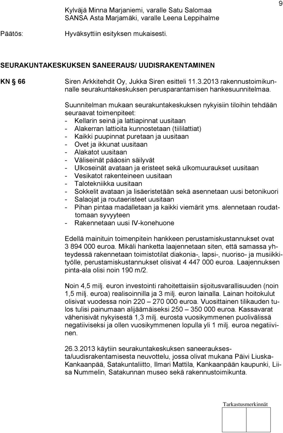 Suunnitelman mukaan seurakuntakeskuksen nykyisiin tiloihin tehdään seuraavat toimenpiteet: - Kellarin seinä ja lattiapinnat uusitaan - Alakerran lattioita kunnostetaan (tiililattiat) - Kaikki