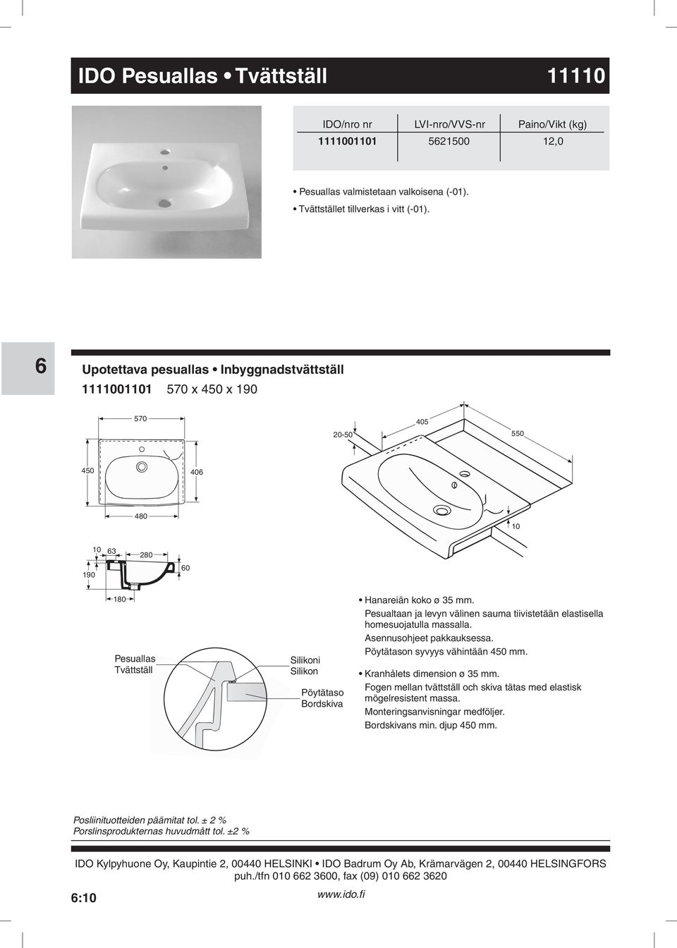 elastisella homesuojatulla massalla Asennusohjeet pakkauksessa Pöytätason syvyys vähintään 450 mm Kranhålets dimension ø 35 mm Fogen mellan tvättställ och skiva tätas med elastisk