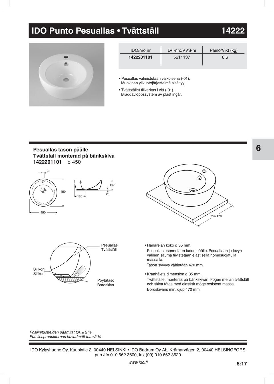 Pesuallas asennetaan tason päälle Pesualtaan ja levyn välinen sauma tiivistetään elastisella homesuojatulla massalla Tason syvyys vähintään 470 mm Kranhålets dimension ø 35 mm Tvättstället monteras