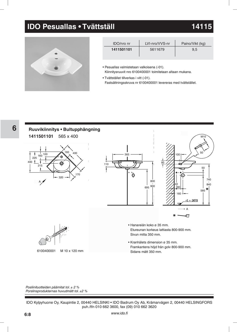 170 95 800-900 40 80 10 585 740-840 A Hanareiän koko ø 35 mm Etureunan korkeus lattiasta 800-900 mm Sivun mitta 350 mm 100400001 M 10 x 120 mm Kranhålets dimension ø 35 mm