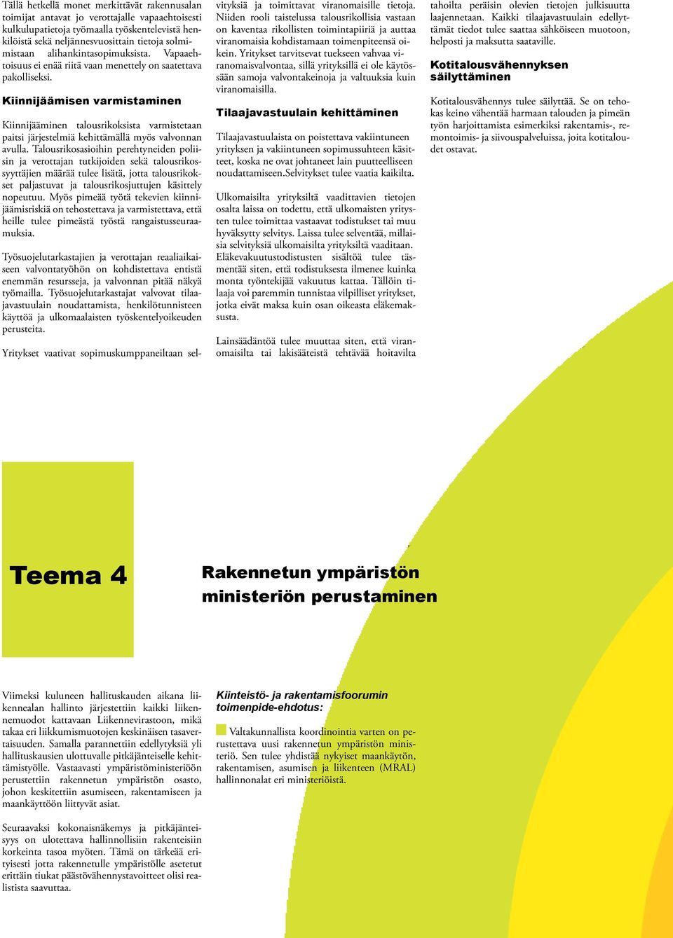Kiinnijäämisen varmistaminen Kiinnijääminen talousrikoksista varmistetaan paitsi järjestelmiä kehittämällä myös valvonnan avulla.