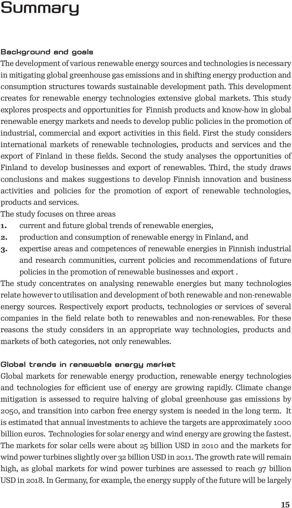 This study explores prospects and opportunities for Finnish products and know-how in global renewable energy markets and needs to develop public policies in the promotion of industrial, commercial
